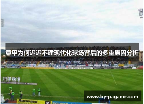 意甲为何迟迟不建现代化球场背后的多重原因分析