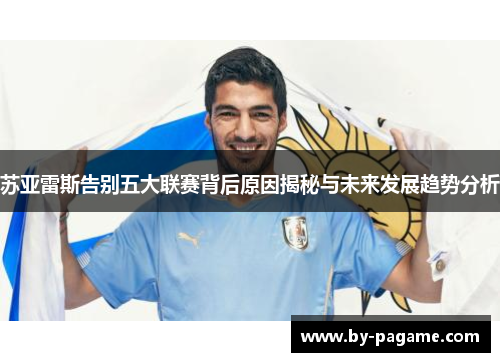 苏亚雷斯告别五大联赛背后原因揭秘与未来发展趋势分析