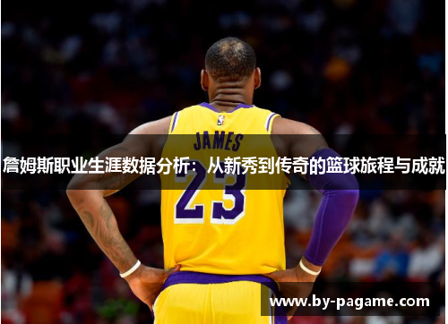 詹姆斯职业生涯数据分析：从新秀到传奇的篮球旅程与成就