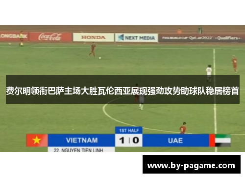 费尔明领衔巴萨主场大胜瓦伦西亚展现强劲攻势助球队稳居榜首