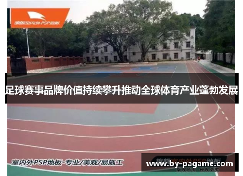 足球赛事品牌价值持续攀升推动全球体育产业蓬勃发展