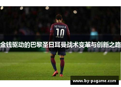 金钱驱动的巴黎圣日耳曼战术变革与创新之路