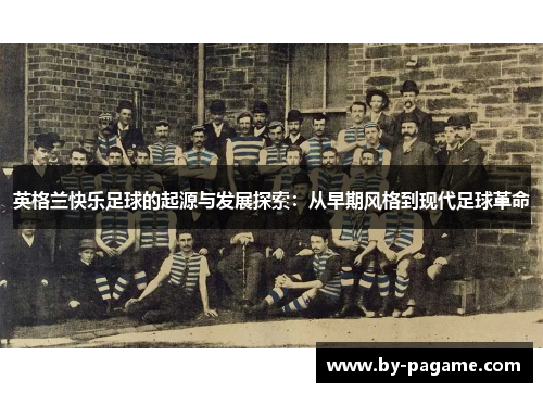 英格兰快乐足球的起源与发展探索：从早期风格到现代足球革命