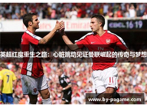 英超红魔重生之路：心脏跳动见证曼联崛起的传奇与梦想