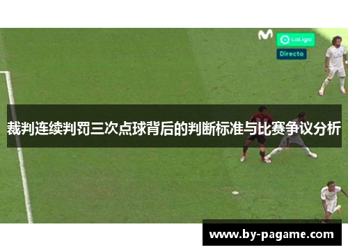 裁判连续判罚三次点球背后的判断标准与比赛争议分析 裁判连续判罚三次点球背后的判断标准与比赛争议分析