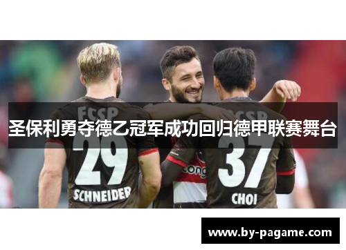 圣保利勇夺德乙冠军成功回归德甲联赛舞台 圣保利勇夺德乙冠军成功回归德甲联赛舞台