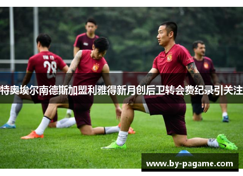 特奥埃尔南德斯加盟利雅得新月创后卫转会费纪录引关注