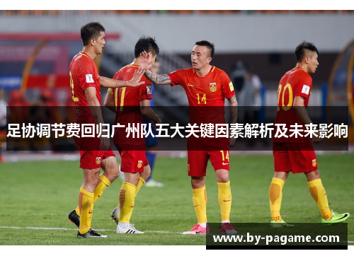 足协调节费回归广州队五大关键因素解析及未来影响