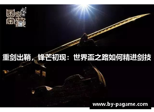 重剑出鞘，锋芒初现：世界盃之路如何精进剑技