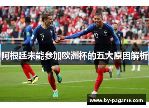 阿根廷未能参加欧洲杯的五大原因解析